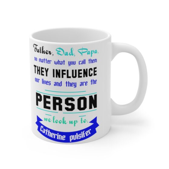 "Father Dad Papa No Matter what You call Them They Influence Our Lives and They are the Person We Look Up To Catherine Pulsifer" - Funny Double Sided Print - White Ceramic Mug 11oz - Image 3