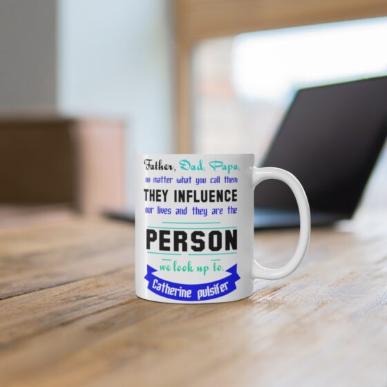 "Father Dad Papa No Matter what You call Them They Influence Our Lives and They are the Person We Look Up To Catherine Pulsifer" - Funny Double Sided Print - White Ceramic Mug 11oz - Image 6