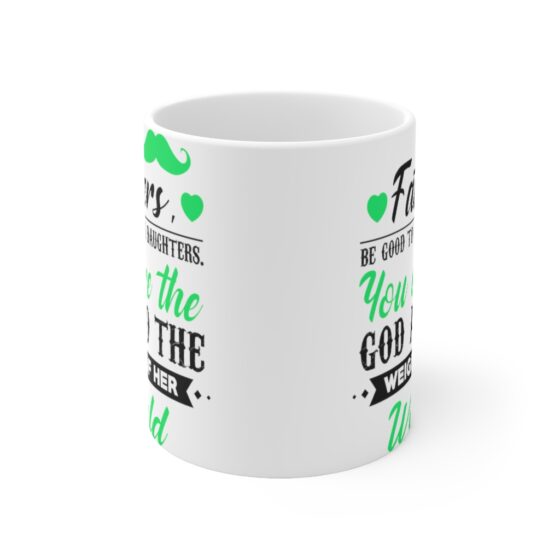 "Fathers be Good to Your Daughters You are the God and the Weight of Her World" - Funny Double Sided Print - White Ceramic Mug 11oz - Image 2