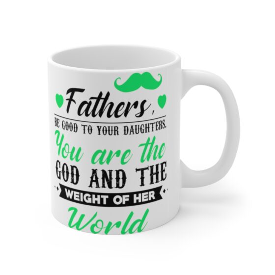 "Fathers be Good to Your Daughters You are the God and the Weight of Her World" - Funny Double Sided Print - White Ceramic Mug 11oz - Image 3