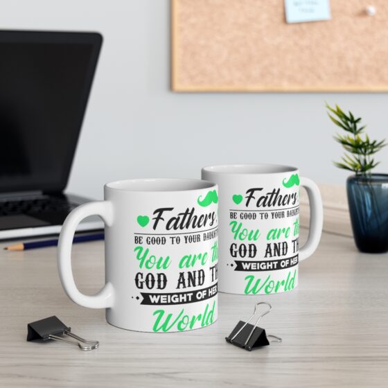 "Fathers be Good to Your Daughters You are the God and the Weight of Her World" - Funny Double Sided Print - White Ceramic Mug 11oz - Image 5