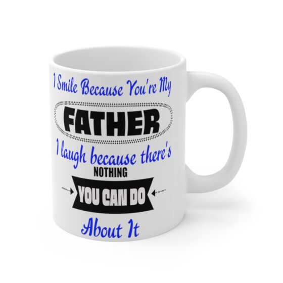 "I Smile because You're My Father I Laugh because There's Nothing You can Do About It" - Funny Double Sided Print - White Ceramic Mug 11oz - Image 3