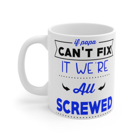 "If Papa Can't Fix It We're All Screwed" - Funny Double Sided Print - White Ceramic Mug 11oz