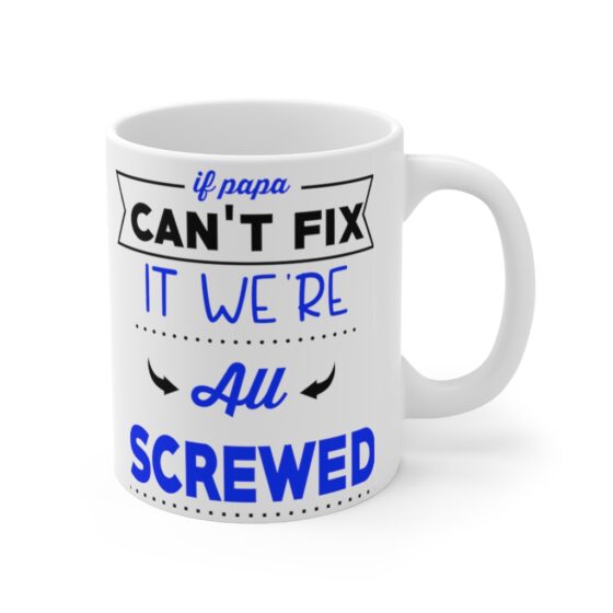 "If Papa Can't Fix It We're All Screwed" - Funny Double Sided Print - White Ceramic Mug 11oz - Image 3