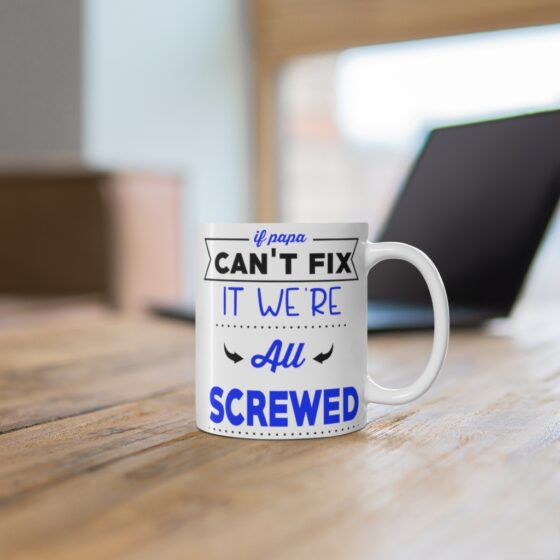 "If Papa Can't Fix It We're All Screwed" - Funny Double Sided Print - White Ceramic Mug 11oz - Image 6