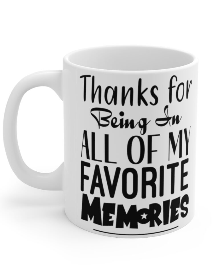 "Thanks for being in All of My Favorite Memories" - Funny Double Sided Print - White Ceramic Mug 11oz