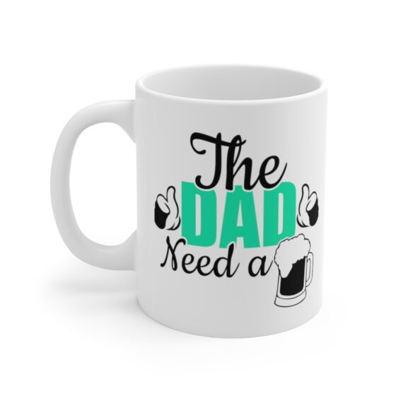 "The Dad Need A Beer" - Funny Double Sided Print - White Ceramic Mug 11oz