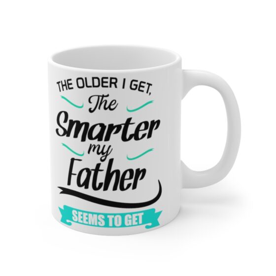 "The Older I Get The Smarter My Father Seems to Get" - Funny Double Sided Print - White Ceramic Mug 11oz - Image 3