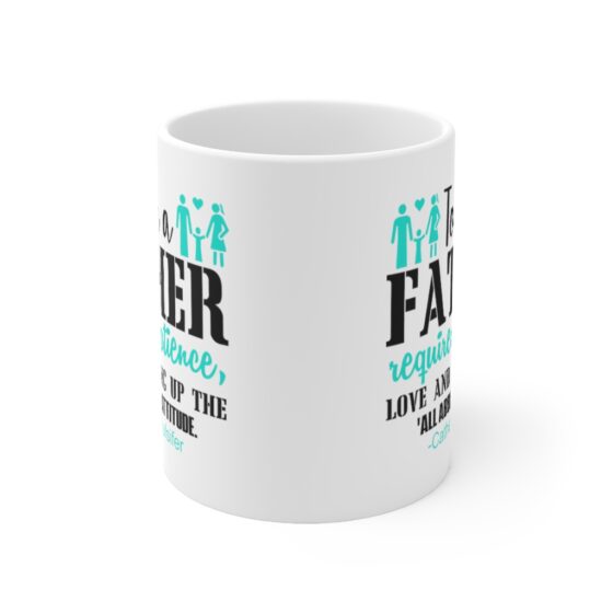 "To be a Father requires Patience Love and Giving Up the All about Me Attitude Catherine Pulsifer" - Funny Double Sided Print - White Ceramic Mug 11oz - Image 2