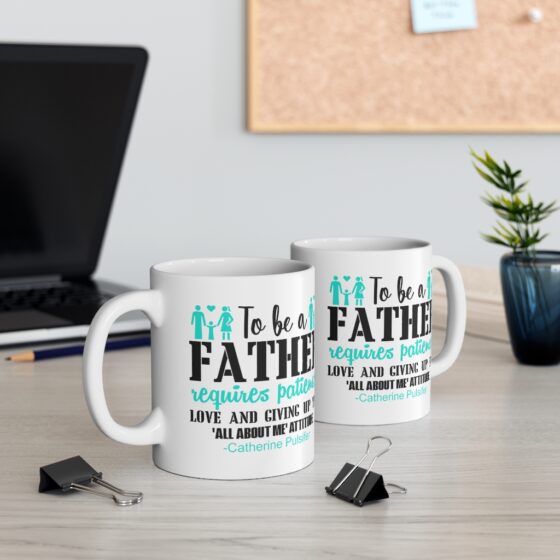 "To be a Father requires Patience Love and Giving Up the All about Me Attitude Catherine Pulsifer" - Funny Double Sided Print - White Ceramic Mug 11oz - Image 5