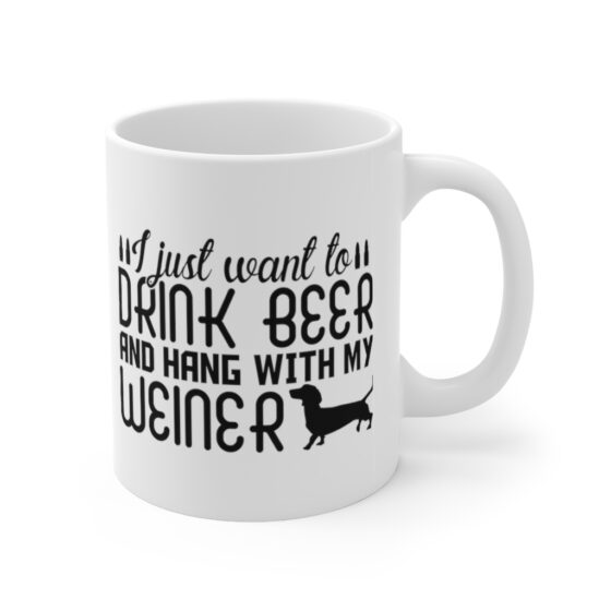 "I Just Want to Drink Beer and Hang with My Weiner" - Funny Double Sided Print - White Ceramic Mug 11oz - Image 3