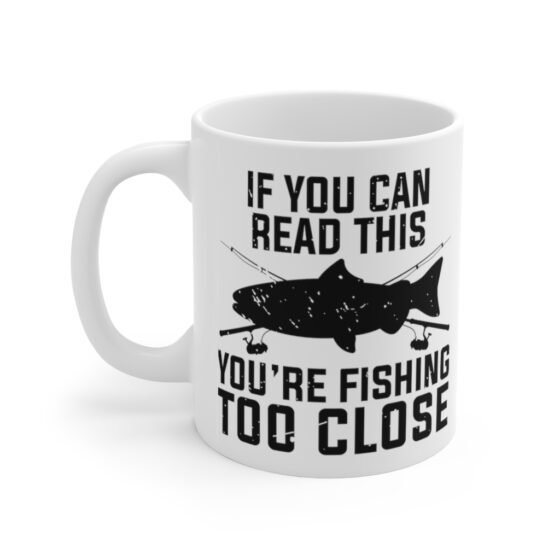 "If You Can Read This You're Fishing Too Close" - Funny Double Sided Print - White Ceramic Mug 11oz