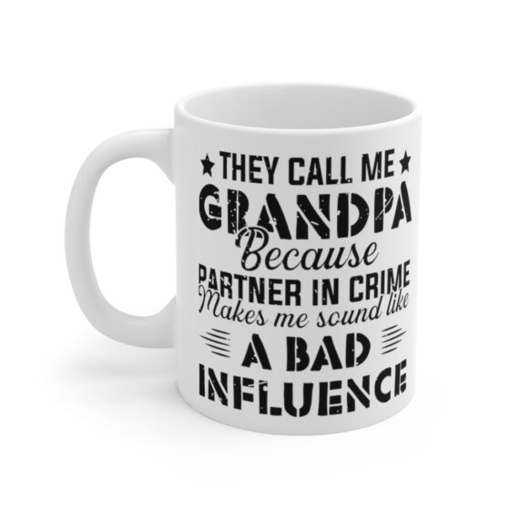 "They Call Me Grandpa because Partner in Crime makes Me Sound Like a Bad Influence" - Funny Double Sided Print - White Ceramic Mug 11oz