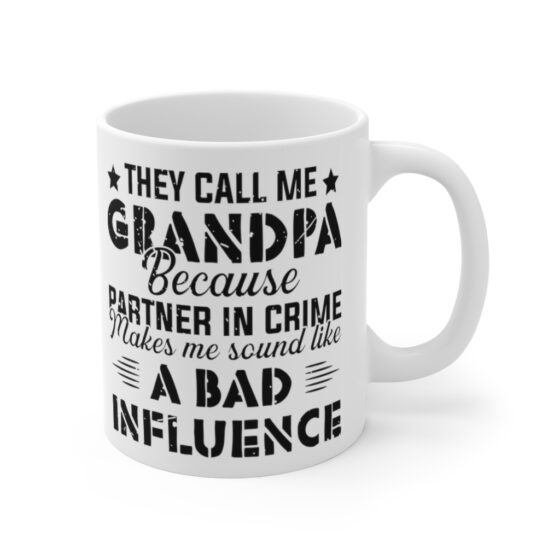 "They Call Me Grandpa because Partner in Crime makes Me Sound Like a Bad Influence" - Funny Double Sided Print - White Ceramic Mug 11oz - Image 3