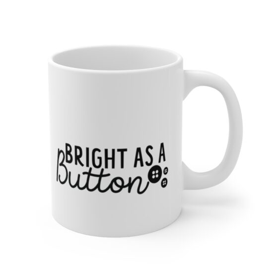 "Bright as a Button" - Funny Double Sided Print - White Ceramic Mug 11oz - Image 3