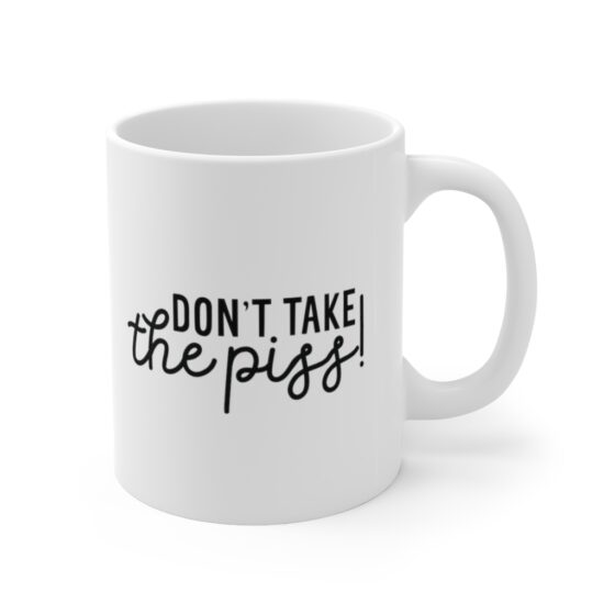 "Don't Take the Piss!" - Funny Double Sided Print - White Ceramic Mug 11oz - Image 3