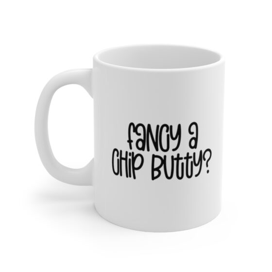 "Fancy a Chip Butty?" - Funny Double Sided Print - White Ceramic Mug 11oz