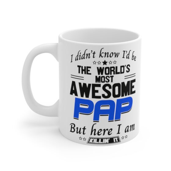 "I Didn't Know I'd Be The World's Most Awesome Pap But Here I Am Killin' It" - Funny Double Sided Print - White Ceramic Mug 11oz