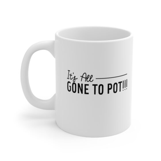 "It's All Gone to Pot!!!" - Funny Double Sided Print - White Ceramic Mug 11oz