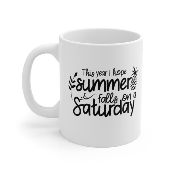 "This Year I Hope Summer Falls on a Saturday" - Funny Double Sided Print - White Ceramic Mug 11oz