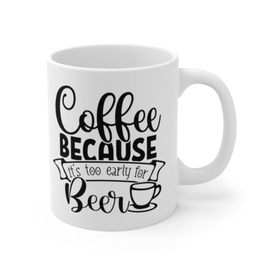 "Coffee because It's Too Early for Beer" - Funny Double Sided Print - White Ceramic Mug 11oz - Image 3