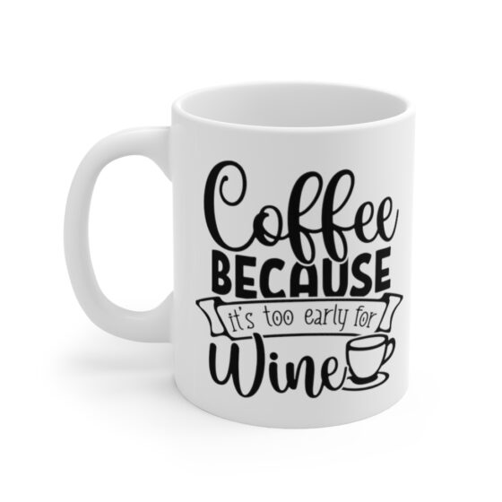 "Coffee because It's Too Early for Wine" - Funny Double Sided Print - White Ceramic Mug 11oz