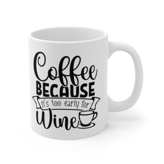 "Coffee because It's Too Early for Wine" - Funny Double Sided Print - White Ceramic Mug 11oz - Image 3