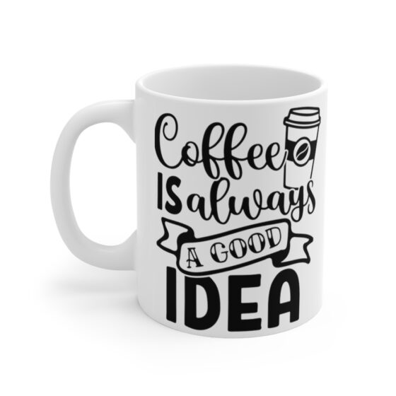 "Coffee is Always a Good Idea" - Funny Double Sided Print - White Ceramic Mug 11oz