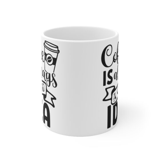 "Coffee is Always a Good Idea" - Funny Double Sided Print - White Ceramic Mug 11oz - Image 2