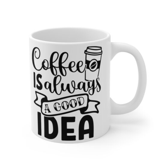 "Coffee is Always a Good Idea" - Funny Double Sided Print - White Ceramic Mug 11oz - Image 3