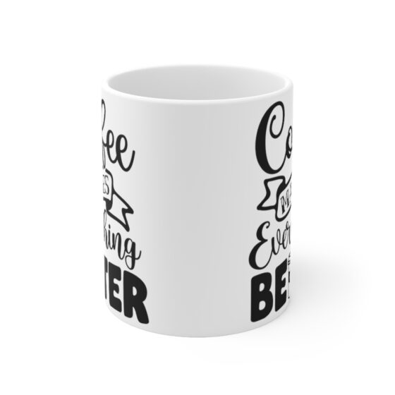 "Coffee Makes Everything Better" - Funny Double Sided Print - White Ceramic Mug 11oz - Image 2