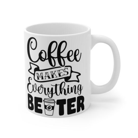 "Coffee Makes Everything Better" - Funny Double Sided Print - White Ceramic Mug 11oz - Image 3