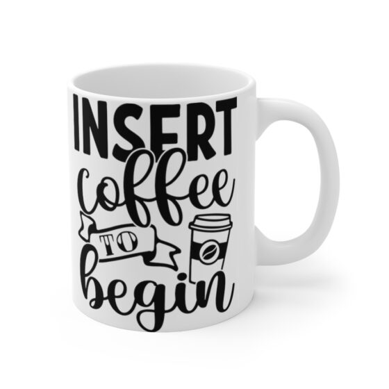 "Insert Coffee to Begin" - Funny Double Sided Print - White Ceramic Mug 11oz - Image 3