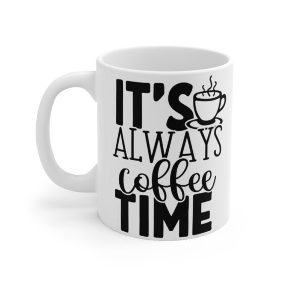 "It's Always Coffee Time" - Funny Double Sided Print - White Ceramic Mug 11oz