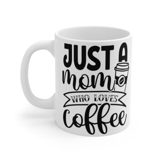 "Just a Mom who Loves Coffee" - Funny Double Sided Print - White Ceramic Mug 11oz