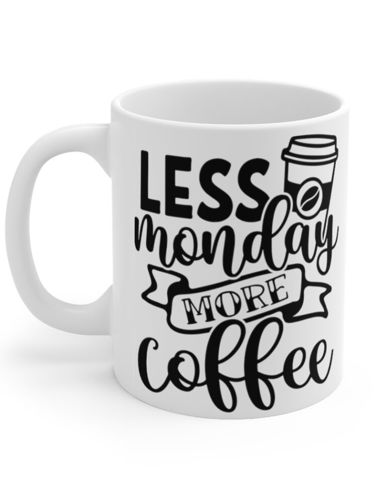 "Less Monday More Coffee" - Funny Double Sided Print - White Ceramic Mug 11oz