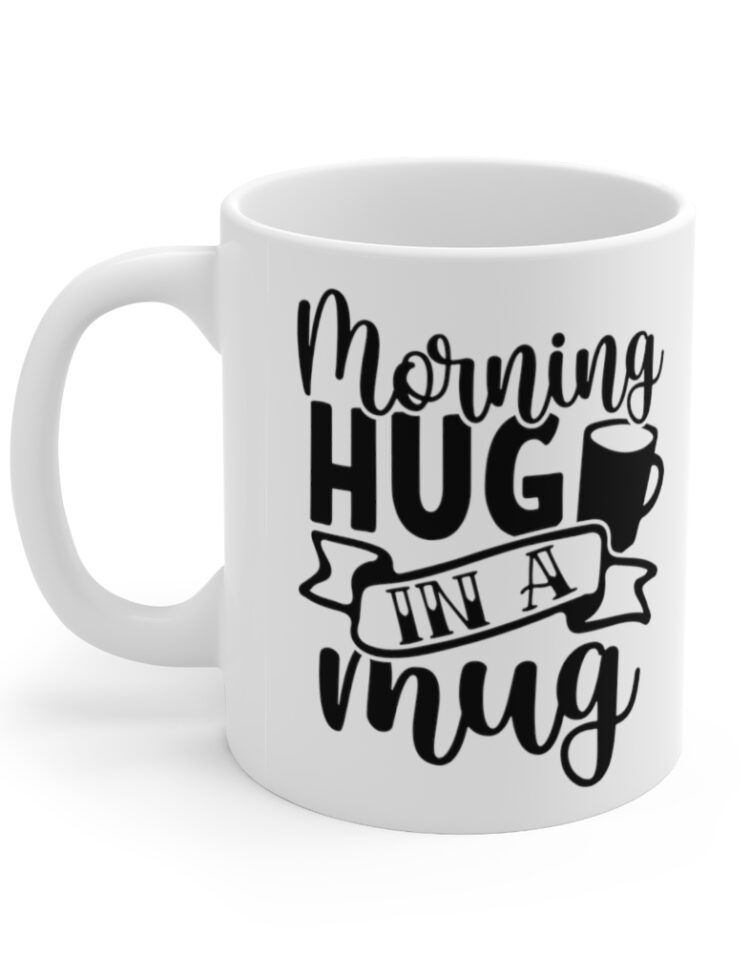 "Morning Hug in a Mug" - Funny Double Sided Print - White Ceramic Mug 11oz