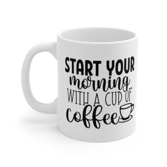 "Start Your Morning with a Cup of Coffee" - Funny Double Sided Print - White Ceramic Mug 11oz