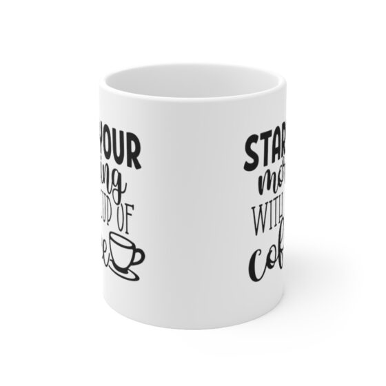 "Start Your Morning with a Cup of Coffee" - Funny Double Sided Print - White Ceramic Mug 11oz - Image 2