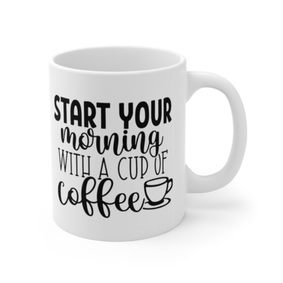 "Start Your Morning with a Cup of Coffee" - Funny Double Sided Print - White Ceramic Mug 11oz - Image 3