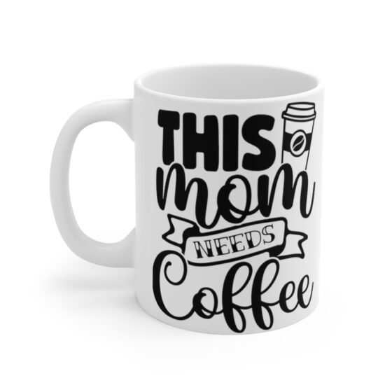 "This Mom Needs Coffee" - Funny Double Sided Print - White Ceramic Mug 11oz
