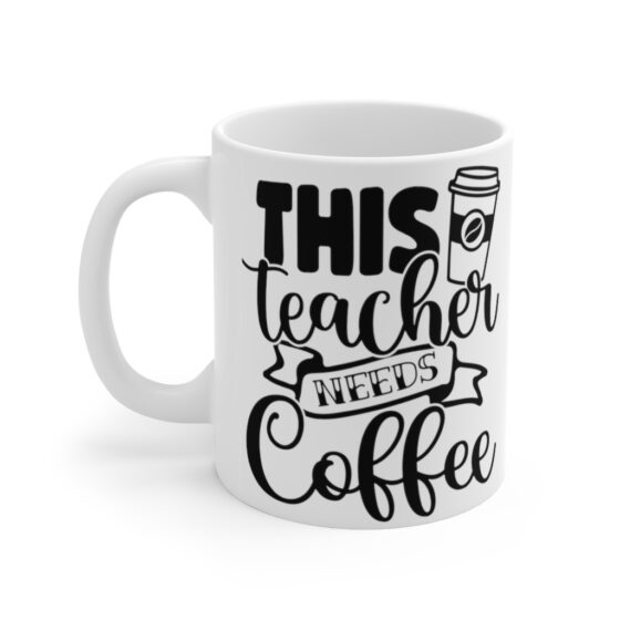 "This Teacher Needs Coffee" - Funny Double Sided Print - White Ceramic Mug 11oz