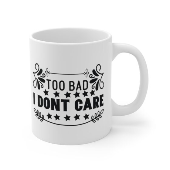 "Too Bad I Don't Care" - Funny Double Sided Print - White Ceramic Mug 11oz - Image 3