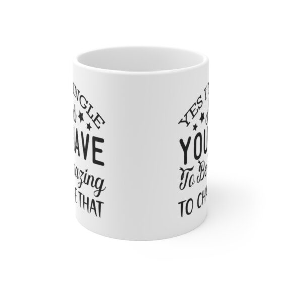 "Yes I'm Single and You have to be Amazing to Change that" - Funny Double Sided Print - White Ceramic Mug 11oz - Image 2