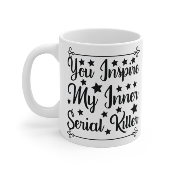 "You Inspire My Inner Serial Killer" - Funny Double Sided Print - White Ceramic Mug 11oz