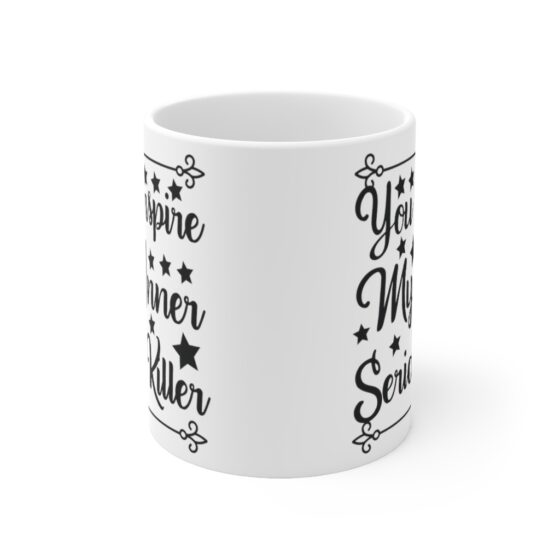 "You Inspire My Inner Serial Killer" - Funny Double Sided Print - White Ceramic Mug 11oz - Image 2