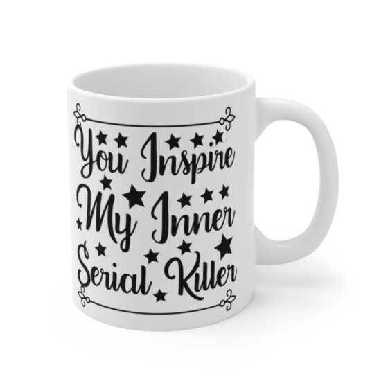 "You Inspire My Inner Serial Killer" - Funny Double Sided Print - White Ceramic Mug 11oz - Image 3