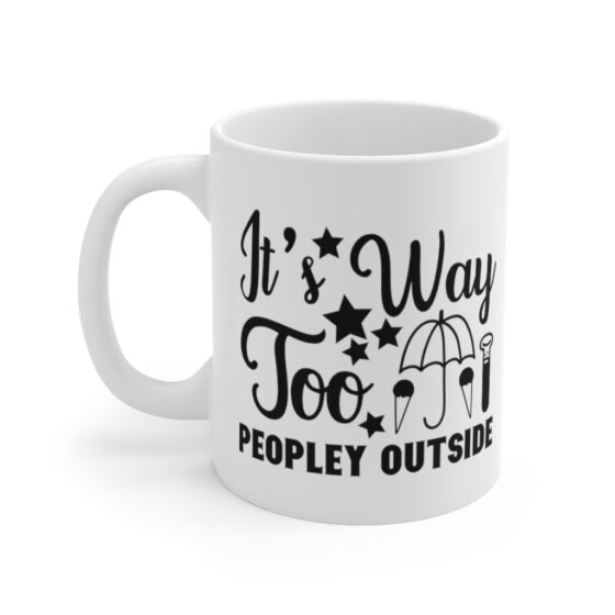 "It's Way Too Peopley Outside" - Funny Double Sided Print - White Ceramic Mug 11oz