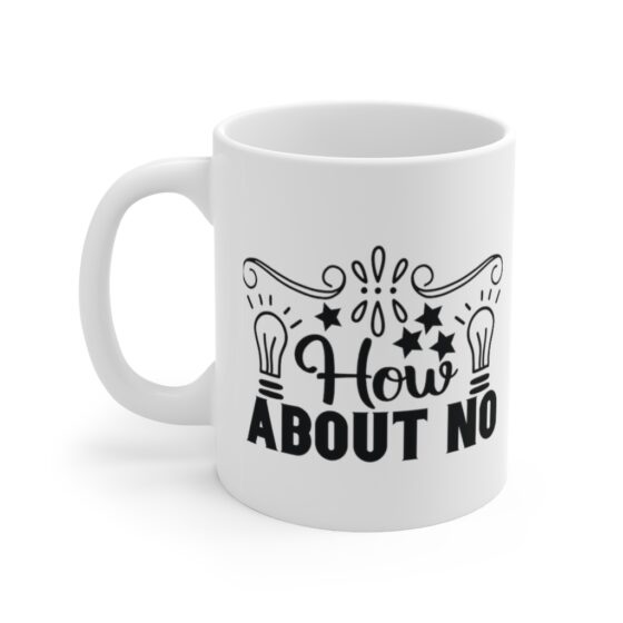 "How About No" - Funny Double Sided Print - White Ceramic Mug 11oz