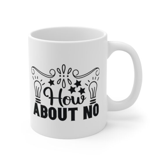 "How About No" - Funny Double Sided Print - White Ceramic Mug 11oz - Image 3